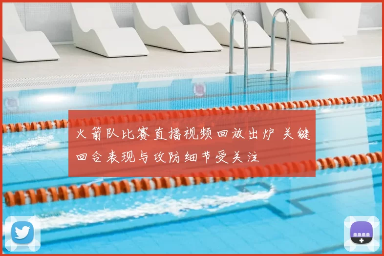 火箭队比赛直播视频回放出炉 关键回合表现与攻防细节受关注