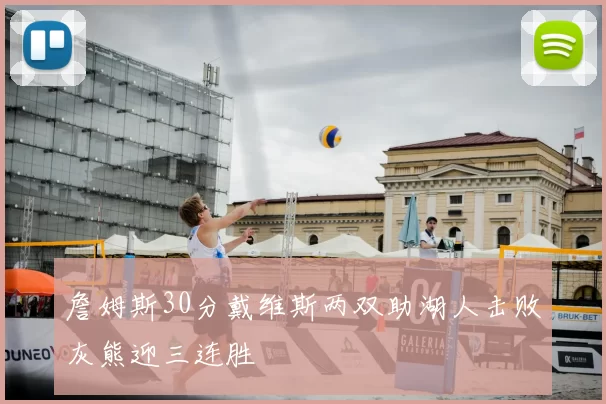 詹姆斯30分戴维斯两双助湖人击败灰熊迎三连胜