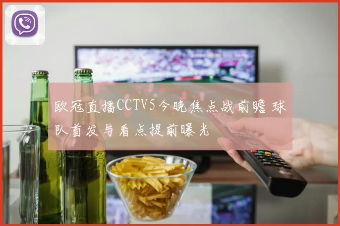 欧冠直播CCTV5今晚焦点战前瞻 球队首发与看点提前曝光